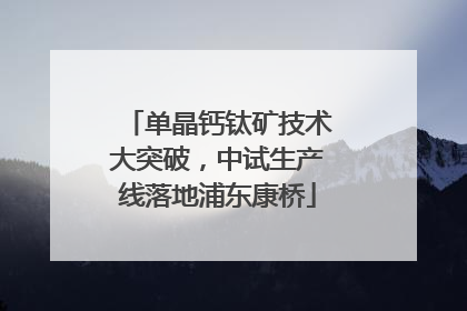 单晶钙钛矿技术大突破，中试生产线落地浦东康桥
