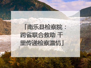 南乐县检察院：跨省联合救助 千里传递检察温情