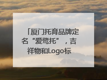 厦门托育品牌定名“爱鹭托”，吉祥物和Logo标识同步启用