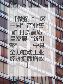 做强“一区三园”产业集群 打造高质量发展“新引擎”——宁县全力推动工业经济提质增效