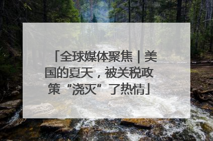 全球媒体聚焦｜美国的夏天，被关税政策“浇灭”了热情