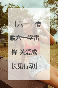 六一｜情暖六一学雷锋 关爱成长见行动