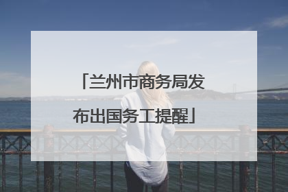 兰州市商务局发布出国务工提醒