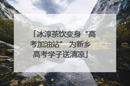 冰淳茶饮变身“高考加油站” 为新乡高考学子送清凉