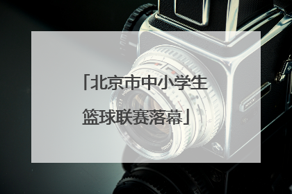 北京市中小学生篮球联赛落幕