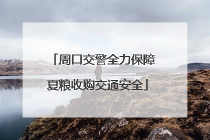 周口交警全力保障夏粮收购交通安全