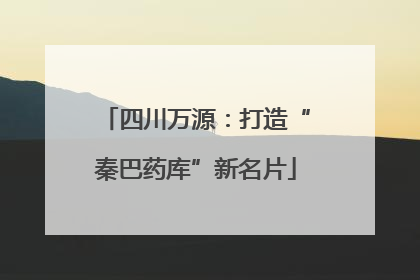 四川万源：打造“秦巴药库”新名片