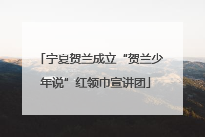宁夏贺兰成立“贺兰少年说”红领巾宣讲团