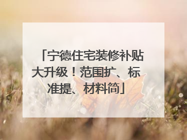 宁德住宅装修补贴大升级！范围扩、标准提、材料简