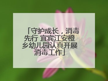守护成长，消毒先行 宜宾江安橙乡幼儿园认真开展消毒工作