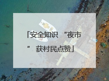 安全知识 “夜市” 获村民点赞