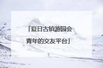 夏日古镇游园会 青年的交友平台