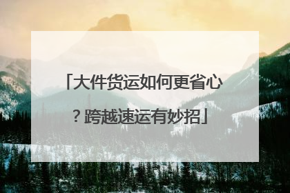 大件货运如何更省心？跨越速运有妙招