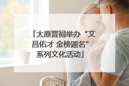 太原晋祠举办“文昌佑才 金榜题名”系列文化活动