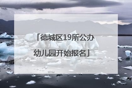 德城区19所公办幼儿园开始报名