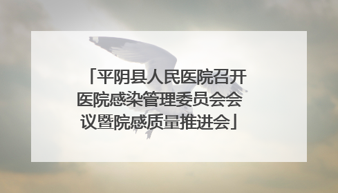 平阴县人民医院召开医院感染管理委员会会议暨院感质量推进会