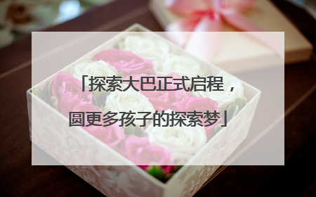 探索大巴正式启程，圆更多孩子的探索梦