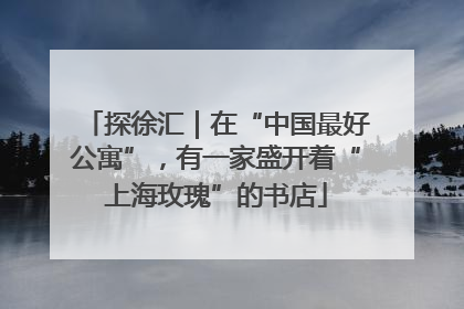 探徐汇｜在“中国最好公寓”，有一家盛开着“上海玫瑰”的书店