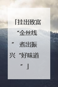 挂出致富 “金丝线” 煮出振兴“好味道”