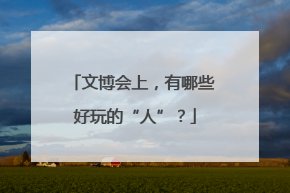 文博会上，有哪些好玩的“人”？