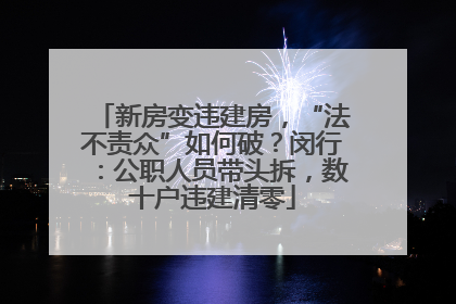 新房变违建房，“法不责众”如何破？闵行：公职人员带头拆，数十户违建清零