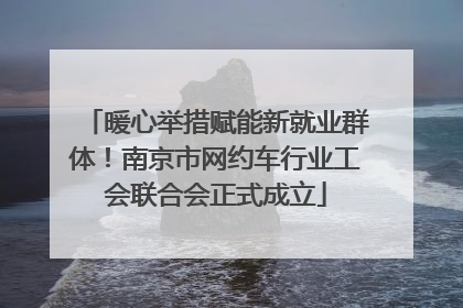 暖心举措赋能新就业群体！南京市网约车行业工会联合会正式成立