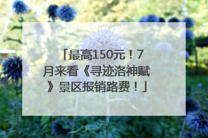 最高150元！7月来看《寻迹洛神赋》景区报销路费！