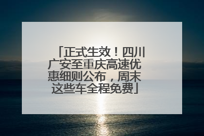 正式生效！四川广安至重庆高速优惠细则公布，周末这些车全程免费