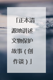 正本清源地讲述文物保护故事（创作谈）