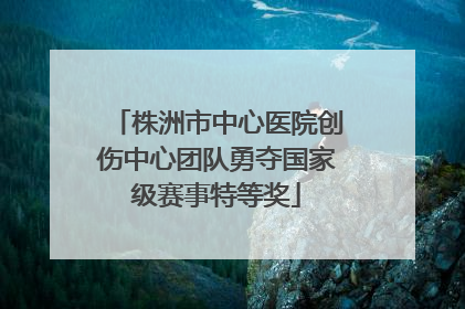 株洲市中心医院创伤中心团队勇夺国家级赛事特等奖