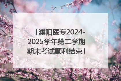 濮阳医专2024-2025学年第二学期期末考试顺利结束