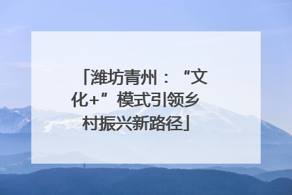 潍坊青州：“文化+”模式引领乡村振兴新路径