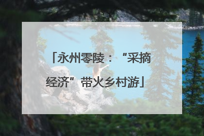 永州零陵：“采摘经济”带火乡村游