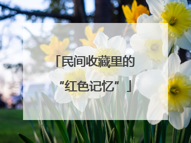 民间收藏里的“红色记忆”