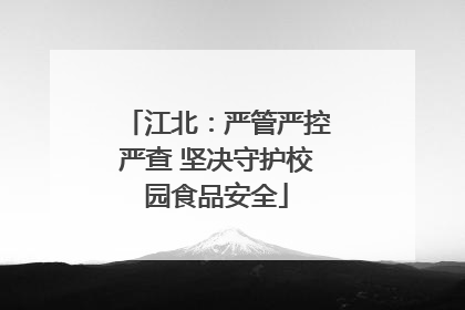 江北：严管严控严查 坚决守护校园食品安全