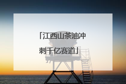江西山茶油冲刺千亿赛道