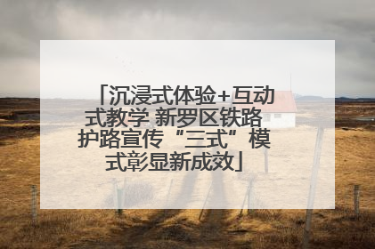 沉浸式体验+互动式教学 新罗区铁路护路宣传“三式”模式彰显新成效