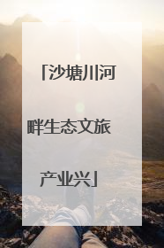沙塘川河畔生态文旅产业兴