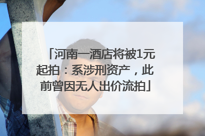 河南一酒店将被1元起拍：系涉刑资产，此前曾因无人出价流拍