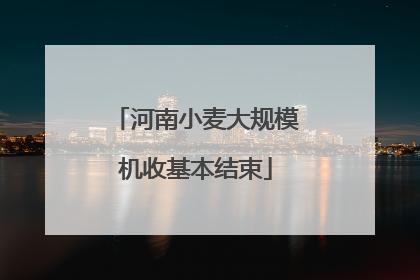 河南小麦大规模机收基本结束