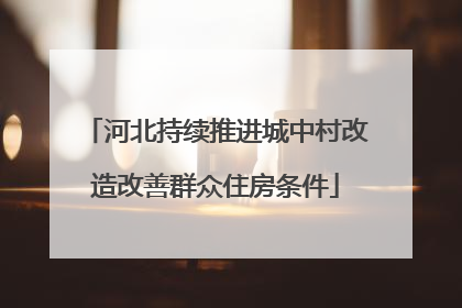 河北持续推进城中村改造改善群众住房条件
