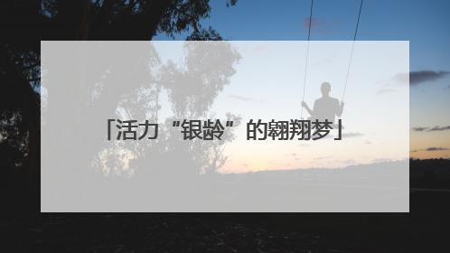 活力“银龄”的翱翔梦