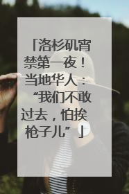 洛杉矶宵禁第一夜！当地华人：“我们不敢过去，怕挨枪子儿”