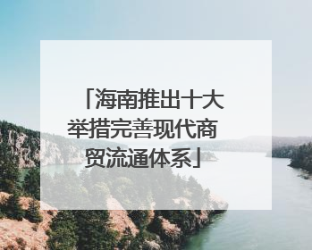 海南推出十大举措完善现代商贸流通体系