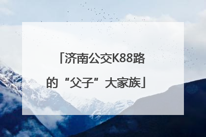 济南公交K88路的“父子”大家族