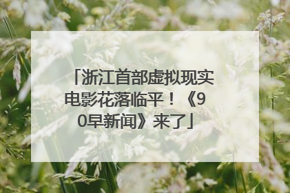 浙江首部虚拟现实电影花落临平！《90早新闻》来了