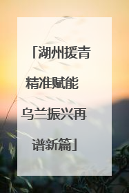 湖州援青精准赋能 乌兰振兴再谱新篇