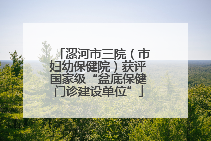 漯河市三院（市妇幼保健院）获评国家级“盆底保健门诊建设单位”