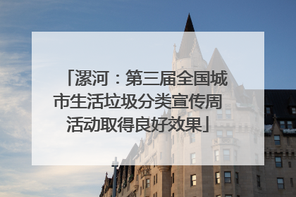 漯河：第三届全国城市生活垃圾分类宣传周活动取得良好效果