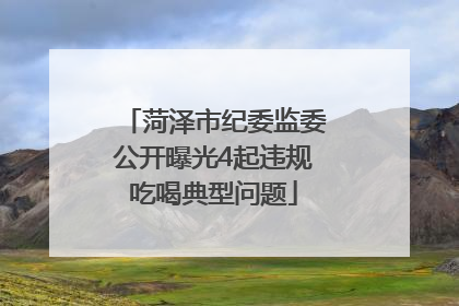 菏泽市纪委监委公开曝光4起违规吃喝典型问题